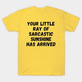 Your little ray of sarcastic sunshine has arrive T-Shirt